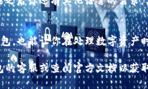 使用TP钱包（TokenPocket钱包）时，如果你希望将界面语言设置为中文，可以按照以下步骤进行操作。以下是详细的步骤和说明：

1. 下载并安装TP钱包
首先，你需要确保已经在你的手机或电脑上下载并安装了TP钱包。你可以从官方应用商店或TP钱包的官方网站获取最新版本的应用。

2. 打开TP钱包
安装完成后，打开TP钱包应用。如果你是第一次使用，可能需要注册新账户或导入已有钱包。

3. 进入设置菜单
在应用主界面，通常右上角会有一个设置图标（齿轮状），点击进入设置菜单。在设置中，你会找到与语言有关的选项。

4. 选择语言选项
在设置菜单中，有一个“语言”或“Language”的选项，点击它。在弹出的语言列表中，你应该能够看到多个语言选项。查找“中文”或“简体中文”，然后点击选择。

5. 保存并重启应用
选择中文后，通常会提示你确认修改。确认后，有些情况下你可能需要重启TP钱包应用以使更改生效。关闭应用后再重新打开，你会发现整个界面已经变为中文。

6. 其他注意事项
如果在设置中没有找到中文选项，可能是因为当前版本不支持。请确保你的TP钱包是最新版本，你可以查看应用商店是否有更新。如果仍然无法解决问题，可以尝试卸载后重新安装最新版的TP钱包，通常这样能解决很多语言和界面显示的问题。

通过以上步骤，你应该能够顺利将TP钱包的显示语言切换为中文，便于你更好地使用钱包的各项功能。如果之后你还有其他语言的需求，类似的步骤也可以进行操作，选择你需要的语言即可。

结论
设置TP钱包为中文是一个简单的过程，只要按照上述步骤进行即可。这不仅能够帮助你更顺畅地使用TP钱包，也能让你在处理数字资产时更加得心应手。希望这些信息能够帮助到你！ 

通过以上的步骤，您应该能够轻松地将TP钱包的显示更改为中文。如果您在过程中遇到问题，请咨询TP钱包的客服或查阅官方文档以获取更详细的帮助。