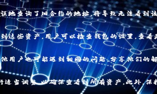 TP钱包（TokenPocket Wallet）是一个热门的多链数字货币钱包，支持多种区块链资产的管理。然而，许多用户在使用过程中会发现自己资产没有显示全部，可能会感到困惑和不安。接下来，我们将深入探讨这种情况的可能原因以及解决方法。

1. 链接问题与网络状态
首先，资产显示不全的原因可能与网络状态有关。在使用TP钱包时，如果网络不稳定或者连接到区块链的节点出现问题，钱包往往无法自动更新显示所有资产。为了确保能够准确查看资产，用户需要检查自己的网络连接。如有必要，可以尝试切换到更稳定的Wi-Fi网络或者重新启动手机或设备。

2. 钱包同步问题
其次，TP钱包需要定期与区块链进行同步，以保证资产信息的实时更新。如果用户长时间未打开钱包或未进行交易，有可能导致数据未同步。这种情况下，建议用户手动刷新钱包界面，或者登出后重新登录钱包，强制其进行重新同步。

3. 选择正确的网络与链
TP钱包支持多条区块链，包括以太坊、币安智能链、火币链等。用户在查看资产时，应确保已经切换到正确的网络。如果用户在错误的网络中查看资产，可能无法找到在其他区块链上的资产。例如，如果在以太坊网络中查看资产而资产实际存储在币安智能链上，那么用户就无法在当前链上看到这些资产。因此，确保选择正确的链和网络是关键。

4. 资产未被添加
此外，某些新出现的代币可能未被自动添加至钱包资产显示中。用户需要手动添加这些代币。在TP钱包中，可以通过点击“添加代币”选项，并根据代币的合约地址进行添加。确保添加代币的合约地址正确，以避免添加错误的资产。

5. 合约地址问题
类似于上述，代币的合约地址若发生变化（例如代币迁移至新的合约），用户也有可能无法查看全部资产。用户需定期关注所持代币的官方更新，确保合约地址得到及时更新。如果错误地查询了旧合约的地址，将导致无法看到该代币的实际资产。

6. 安全性和隐私设置
TP钱包的隐私设置也可能影响资产的显示。用户可以在钱包中设置某些资产为隐藏状态，以提升隐私保护。在这种情况下，如果忘记了自己隐藏了哪些资产，则打开钱包时将无法看到这些资产。用户可以检查钱包的设置，查看是否有隐藏资产的选项并据此展示相关代币。

7. 客服与社区支持
当用户仍未能解决资产显示问题时，可以寻求TP钱包的官方客服支持。钱包的官网通常会提供相关的帮助中心和用户社区，可以通过这些途径获得关于常见问题的答案。有时候，其他用户也可能遇到相同的问题，分享他们的解决方案，可以为您提供一些帮助。

总结
在使用TP钱包时，如果遇到资产显示不全的问题，其原因可能多种多样，包括网络状态、钱包同步、选择的链网络错误、代币未添加、合约地址问题、隐私设置等。用户需逐一排查并进行适当调整，以确保查看到所有资产。此外，保持与官方的沟通，有助于及时获取钱包相关的最新信息和支持。希望本篇文章能帮助用户解决在使用TP钱包时遇到的资产显示问题，让用户在数字货币的世界中享受更顺畅的体验。