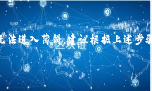 看起来您可能在使用TP钱包（TP Wallet）时遇到了关于“薄饼（PancakeSwap）”的问题。由于我无法实时获取信息，因此以下是一些可能的解决办法和常见问题处理的建议：

### 1. 检查网络连接
确保您的设备连接到互联网。可以尝试切换Wi-Fi与移动数据，以确定是否是网络问题。

### 2. 更新TP钱包
请确保您的TP钱包是最新版本。您可以访问应用商店查看是否有更新。如果有更新，请下载并安装最新版本，这可能会解决一些兼容性问题。

### 3. 检查合约地址
如果您是通过TP钱包想进入薄饼，您需要确保您输入的薄饼合约地址是正确的。如有错误，您将无法访问正确的界面。

### 4. 等待服务器问题解决
有时，DApp可能会由于维护或服务器问题无法访问。您可以稍后再尝试访问薄饼。

### 5. 退出重新登录
尝试退出TP钱包账户并重新登录。这种简单的操作有时能解决缓存或登录问题。

### 6. 联系支持
如果以上方法都没有效果，您可以尝试联系TP钱包的客户支持，寻求专业帮助。

### 结论
对许多用户而言，DApp和钱包的一体化是非常重要的。如果您在TP钱包无法进入薄饼，建议根据上述步骤自查并解决问题，必要时联系专业人士。希望以上建议能对您有所帮助！

如果您有其他问题或者需要进一步的帮助，欢迎提出！