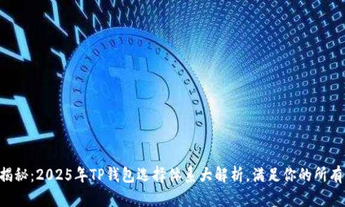 立即揭秘：2025年TP钱包选择体系大解析，满足你的所有需求！