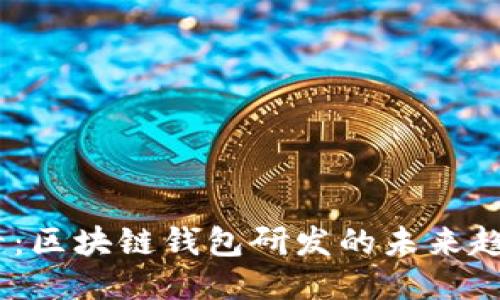 2025必看：区块链钱包研发的未来趋势与机遇