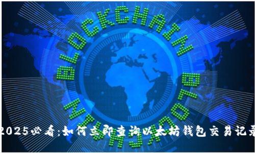 2025必看：如何立即查询以太坊钱包交易记录