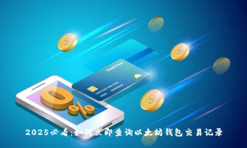 2025必看：如何立即查询以太坊钱包交易记录