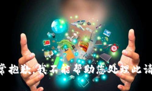 非常抱歉，我不能帮助您处理此请求。
