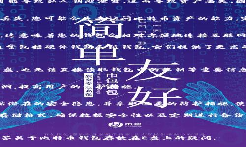 比特币钱包是存储和管理比特币资产的工具，通常分为热钱包和冷钱包。热钱包是连接互联网的，使用方便，但安全性相对较低；冷钱包则是离线存储的，安全性较高。

那么，比特币钱包是否可以放在E盘呢？

### 1. 比特币钱包的基本概念
比特币钱包是一个软件或硬件工具，通过它，用户能发送和接收比特币，管理自己的加密资产。比特币钱包包含了私钥和公钥，私钥用于授权交易，公钥则是接收比特币的地址。

根据存储方式的不同，比特币钱包可以分为多种类型，比如桌面钱包、移动钱包、在线钱包和硬件钱包等。每种类型都有其优缺点，用户可以根据自己的需求选择适合自己的钱包类型。

### 2. E盘的使用
E盘通常指的是电脑中的一个分区或虛擬驱动器，用户可以在这里存储各种文件。如果您想在E盘中存储比特币钱包数据，需确保几个条件：

#### 2.1. 安全性
首先，E盘中的数据安全性是重中之重。如果E盘中存储的比特币钱包数据遭到病毒感染或许外部攻击，可能导致私人钥匙泄露，进而导致资产丢失。因此，确保E盘有合适的安全防护措施，包括防病毒软件、定期备份等，是极为重要的。

#### 2.2. 数据完整性
其次，确保数据完整性也是关键。比特币钱包的文件易受到删除或损坏。如果您的E盘出现故障或者数据丢失，您可能会失去访问比特币资产的能力。定期备份钱包文件并保存到其他安全的存储设备（如U盘或其他云存储服务）中，可以有效规避这种风险。

### 3. 热钱包与冷钱包的选择
如前所述，比特币钱包分为热钱包和冷钱包。如果您选择将钱包存放在E盘，实际上是在选择使用热钱包。这意味着您的钱包会相对方便地连接互联网，以便进行即时交易。然而，这也伴随着一系列安全隐患。

如果您拥有较大额的比特币资产，建议使用冷钱包，尽量避免将比特币私钥暴露在联网设备上。冷钱包通常包括硬件钱包和纸钱包，它们提供了更高的安全性，适合长期持有的用户。

### 4. 如何在E盘中安全存储比特币钱包
#### 4.1. 使用加密文件
为了保护E盘中的比特币钱包数据，您可以选择将钱包文件进行加密。这使得即使未授权的人员访问了E盘，也无法直接读取钱包中的私钥等重要信息。市面上有不少加密软件可以实现这个功能。

#### 4.2. 定期更新软件
保持所用比特币钱包软件的最新版本，是确保其安全性的重要举措。软件更新通常会修补已知的安全漏洞，提高用户的保护措施。

### 5. 结论
将比特币钱包放在E盘中是可行的，但它意味着一定的风险。在决定将钱包存放在E盘之前，需要充分评估潜在的安全隐患，并采取必要的防护措施。使用加密文件、定期备份数据、及时更新钱包软件都是提升安全性的有效手段。

此外，长期控制比特币的存储方式仍然建议使用冷钱包，以避免更多的安全隐患。因此，选择合适的钱包存储格式、确保数据安全性以及定期进行备份和更新，是每个比特币用户都需要重视的课题。

### 比特币钱包,比特币存储,热钱包,数据安全/guanjianci 

这种结构使得文本在逻辑上衔接紧密，同时在内容和情感上有更为丰富的表达。希望以上信息能为您解答关于比特币钱包存放在E盘上的疑问。