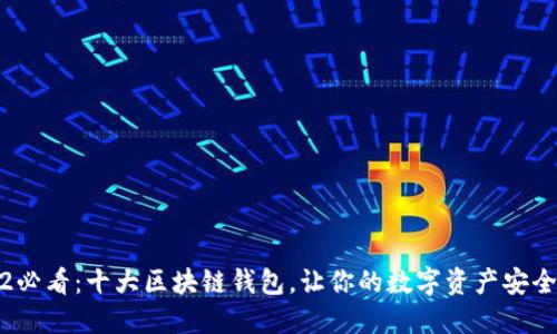 2022必看：十大区块链钱包，让你的数字资产安全无忧