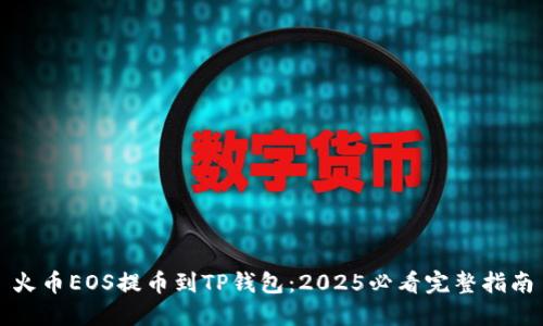 火币EOS提币到TP钱包：2025必看完整指南