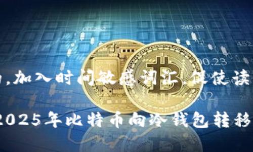 思考一个的，加入时间敏感词汇，促使读者点击:

立即学习：2025年比特币向冷钱包转移的完整指南