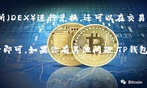 要查看在TP钱包中兑换的币，通常可以按照以下步骤进行操作。这些步骤可能会因TP钱包的版本或更新而略有不同，但总体流程是相似的。

### 访问TP钱包
首先，确保你已经下载并安装了TP钱包。打开应用程序，输入你的密码或通过生物识别方式（如指纹或面部识别）解锁钱包。在主界面，你将看到所有已添加的数字资产。

### 查看资产
在主界面中，你通常可以找到一个“资产”选项，点击进入。这里会列出你在TP钱包中的所有数字货币和代币，包括你之前兑换的币种。

### 兑换记录
如果你想查看具体的兑换记录，可以寻找“交易”或“历史”选项。在这里，你可以找到所有的交易记录，包括你兑换的币种、数量以及交易时间等详细信息。

### 添加或管理币种
在资产界面，如果你没有看到你兑换的币种，可能需要手动添加该币种。通常，TP钱包会提供一个“添加币种”或“管理币种”的功能，让你可以选择需要显示的币种。

### 确认交易状态
当你完成兑换后，务必确认交易状态。如果你使用了去中心化交易所（DEX）进行兑换，还可以在交易所的网站上查询相关的交易状态。

### 总结
查看TP钱包中兑换的币种其实非常简单，只需进入资产或交易记录即可。如果你有其他问题，TP钱包的官方文献或社群也是获取帮助的良好渠道。

希望以上的信息能够帮助你更好地使用TP钱包！