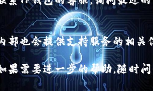 寻找TP钱包的面包房（即服务点或支持渠道）通常可以通过以下几种方式：

### 1. 官方网站查询
首先，您可以访问TP钱包的官方网站。在网站上，通常会有“支持”或“服务点”这样的选项，可以找到面包房的具体地址和联系方式。

### 2. 社交媒体
您可以在TP钱包的官方社交媒体账号上查询。很多时候，官方会在社交媒体上发布最新的消息、活动和服务点的更新信息。

### 3. 社区论坛
查阅区块链相关的社区论坛，例如Reddit或专门的区块链讨论群，通常会有用户分享他们找到TP钱包面包房的经验和具体位置。

### 4. 客服咨询
如果以上方式都没有找到相关信息，您可以直接联系TP钱包的客服，询问最近的面包房地址或服务点。

### 5. 应用程序内查询
如果您已经安装了TP钱包的应用程序，有时应用内部也会提供支持服务的相关信息，可以在设置或帮助栏目中进行查找。

希望以上信息能够帮助您找到TP钱包的面包房。如果需要进一步的帮助，随时问我！