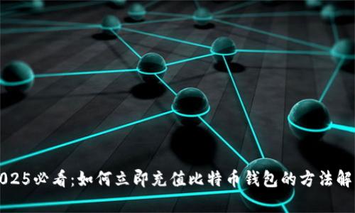 2025必看：如何立即充值比特币钱包的方法解析
