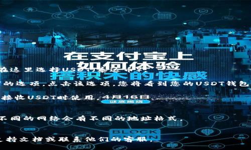 要找到TP钱包中USDT的地址，您可以按照以下步骤进行：

1. **打开TP钱包**：在您的设备上启动TP钱包应用程序。

2. **选择USDT**：在主界面上，您会看到不同的数字资产，在这里选择USDT（泰达币）。

3. **获取地址**：选择USDT之后，您会看到“接收”或“收款”的选项。点击该选项，您将看到您的USDT钱包地址。通常，这个地址是以字母和数字组合的字符串表示的。

4. **复制地址**：您可以直接复制这个地址，以便在转账或接收USDT时使用。

### 注意事项
- 确保您选择的是正确的网络（如TRC20、ERC20等），因为不同的网络会有不同的地址格式。
- 在转账之前，再次核对地址是否正确，以避免资金损失。
  
如果您在查找过程中有任何问题，可以查看TP钱包的官方支持文档或联系他们的客服。