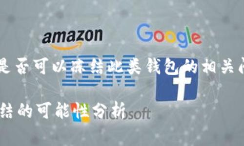 关于“TP钱包”以及中国警方是否可以冻结此类钱包的相关问题，以下是评分较高的内容：

### TP钱包被中国警方冻结的可能性分析
