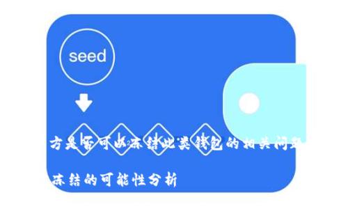 关于“TP钱包”以及中国警方是否可以冻结此类钱包的相关问题，以下是评分较高的内容：

### TP钱包被中国警方冻结的可能性分析