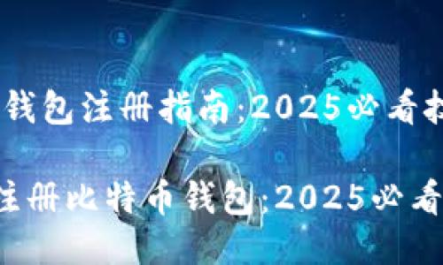# 比特币钱包注册指南：2025必看技巧与步骤

如何快速注册比特币钱包：2025必看指南