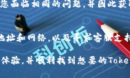 在使用TP钱包时，如果你发现无法搜索到特定的Token，可能是由多种因素造成的。下面将对此进行详细分析和解决方案的探讨。

1. 检查网络连接
首先，确保你的网络连接正常。有时候，网络不稳定会导致钱包无法与区块链网络通讯，从而无法搜索到相应的Token。尝试切换到更稳定的Wi-Fi网络或检查你的移动网络设置。

2. 更新钱包应用
另一种可能性是你的TP钱包版本过旧。区块链技术的发展非常迅速，新的Token和交易标准不断出现，如果你使用的版本没有及时更新，可能会出现无法识别新Token的情况。因此，确保你的TP钱包是最新版本，这对正常使用至关重要。

3. 手动添加Token
如果你依然无法找到特定的Token，可以考虑手动添加Token。在TP钱包中，你可以通过添加Token的智能合约地址来进行此操作。通常，在Token的官方网站或是区块链浏览器上都可以找到这些信息。输入正确的地址后，你应该能在你的钱包中看到该Token。

4. 检查Token合约地址
确保你使用的是正确的Token合约地址。有时候，Token可能会有多个合约地址，尤其是在不同的区块链网络上。如果你输入了错误的合约地址，你将无法找到该Token。建议从官方渠道确认合约地址，以避免错误。

5. 确认Token的网络
不同的Token可能在不同的网络上运行。比如，以太坊上的Token与币安智能链上的Token是不同的。如果你在TP钱包中没有切换到正确的网络，也无法搜索到想要的Token。确保你正在使用正确的区块链网络，特别是当你在处理跨链Token时。

6. 钱包的兼容性
某些Token可能并不限于兼容所有钱包。TP钱包虽然支持多种Token，但仍有可能不支持某个特定的Token。因此，建议查阅TP钱包的官方文档，确认你所用的Token是否在支持之中。

7. 联系客服支持
如果以上步骤都没有解决问题，建议联系TP钱包的客服支持。客服团队能够提供更深入的问题解决方案，并帮助你解决特定的技术问题。在联系他们时，提供尽可能多的详细信息可以帮助他们更快速地找到问题所在。

8. 基于社群反馈
在线社区论坛或者社交媒体平台（如Twitter、Reddit等）也是了解问题的好地方。通过查看其他用户的分享，你可能会发现很多人与您面临相同的问题，并因此获取解决方案。此外，在这些平台上，你也可以获取Token的最新信息以及钱包的使用技巧。

总结
总之，在使用TP钱包时搜索不到Token的问题可以通过多个步骤进行排查。确保网络连接正常、更新应用、手动添加Token、确认合约地址和网络，以及寻求客服支持都能有效解决这一问题。区块链技术在不断发展，作为用户的我们也需要时时更新自己的知识库，以便更好地使用这些工具和技术。

几乎所有的区块链钱包都存在兼容性和网络问题，因此保持警惕和对信息的敏感性至关重要。希望这些建议能帮助你使用TP钱包的体验，并顺利找到想要的Token。