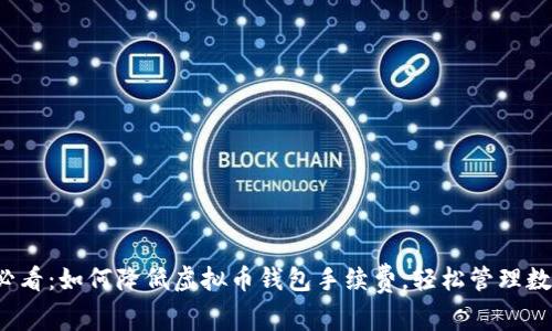 2025必看：如何降低虚拟币钱包手续费，轻松管理数字资产