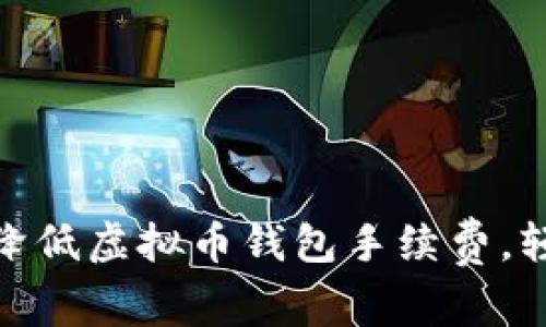 2025必看：如何降低虚拟币钱包手续费，轻松管理数字资产