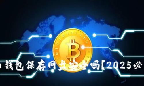 比特币钱包保存网盘安全吗？2025必看指南