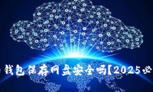 比特币钱包保存网盘安全吗？2025必看指南