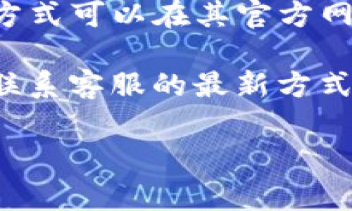 TP钱包（TP Wallet）确实提供客服支持，用户可以通过其官网或应用程序获得帮助。通常，TP钱包的客服联系方式可以在其官方网站的“联系我们”或“帮助中心”中找到。

为了确保您获得最新和最准确的信息，建议您直接访问 TP 钱包的官方网站或者其官方社交媒体账号，查看联系客服的最新方式和电话号码。在联系之前，您也可以查看FAQ（常见问题解答）部分，这里可能会提供许多常见问题的解决方案。

如果您有具体的问题需要解决，可以提供更多的细节，以便更好地为您提供帮助。