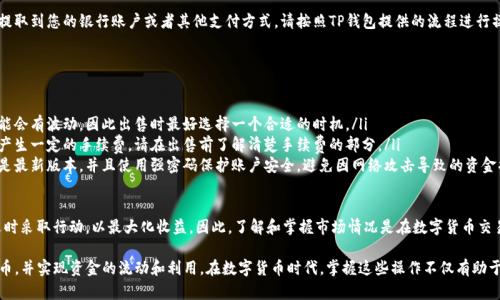 要在TP钱包中出售波场币（TRX），您可以按照以下步骤进行操作：

第一步：打开TP钱包
首先，您需要在您的智能手机上打开TP钱包应用。如果您还没有安装TP钱包，可以在应用商店中搜索并下载安装。

第二步：登录您的账户
使用您的账户信息登录TP钱包。如果您是第一次使用，确保您已经完成钱包的创建并安全保存好您的助记词。

第三步：进入波场币（TRX）交易页面
在钱包主界面，找到“波场币（TRX）”，点击进入波场币的详细页面。这里您可以查看您账户中持有的波场币数量以及当前市场价格。

第四步：选择交易选项
在波场币的页面中，您会看到“交易”或“出售”选项。点击该选项，进入出售波场币的界面。

第五步：填写出售信息
在出售界面，您需要输入您想要出售的波场币数量。系统将显示相应的兑换金额，无论您是想要兑换成法币还是其他数字货币。

第六步：确认交易
检查您填写的信息是否正确，尤其是出售数量和兑换金额。确保没有错误后，点击“确认交易”进行操作。

第七步：完成出售
一旦交易确认，系统会处理您的出售请求。请耐心等待，稍后您会在账户中看到您的兑换金额。

第八步：提取资金（可选）
如果您选择将波场币兑换成法币，您可能需要将资金提取到您的银行账户或者其他支付方式。请按照TP钱包提供的流程进行操作。确保填写正确的账户信息，以避免出现资金损失。

注意事项
出售波场币时，有几个注意事项需要牢记：
ul
  listrong市场波动：/strong 波场币的市场价格可能会有波动，因此出售时最好选择一个合适的时机。/li
  listrong交易手续费：/strong 交易过程中可能会产生一定的手续费，请在出售前了解清楚手续费的部分。/li
  listrong安全性：/strong 确保您的钱包应用程序是最新版本，并且使用强密码保护账户安全，避免因网络攻击导致的资金损失。/li
/ul

对于波场币的出售，用户应保持对市场动态的敏感，适时采取行动，以最大化收益。因此，了解和掌握市场情况是在数字货币交易中非常重要的技能。

通过以上步骤，您便可以顺利地在TP钱包中出售波场币，并实现资金的流动和利用。在数字货币时代，掌握这些操作不仅有助于资产管理，同时也能促进对区块链技术的深入理解。