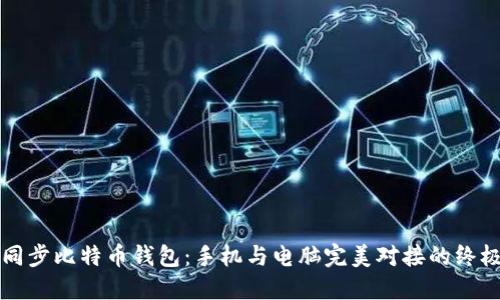 现在同步比特币钱包：手机与电脑完美对接的终极指南