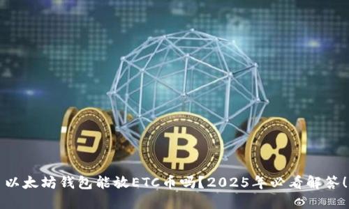 以太坊钱包能放ETC币吗？2025年必看解答！