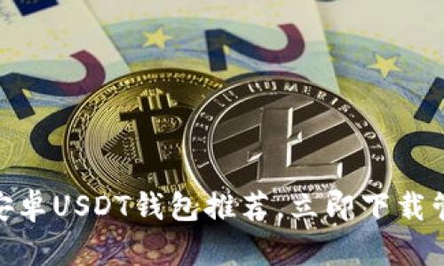 2025必看：最佳安卓USDT钱包推荐，立即下载管理你的数字资产