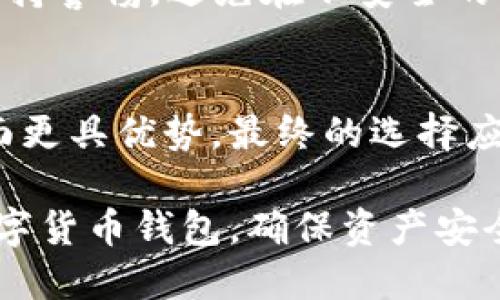 在选择加密货币钱包时，安全性是许多用户考虑的首要因素。IM钱包和TP钱包是市场上较为知名的数字货币钱包，但二者之间在安全性、功能性和用户体验等方面存在一定的差异。以下是对IM钱包和TP钱包的比较分析，以帮助用户做出明智的选择。

1. IM钱包简介
IM钱包是一款设计友好且功能丰富的加密货币钱包，支持多种数字资产的存储与交易。它提供了用户所需的基本功能，如钱包备份、私钥管理和多种币种支持。此外，IM钱包还集成了交易所功能，方便用户在移动端完成交易。

2. TP钱包简介
TP钱包也是一款颇受欢迎的加密货币钱包，尤其在以太坊生态系统中表现突出。TP钱包不仅支持以太坊及其ERC20代币，还允许用户进行去中心化交易。TP钱包的界面，使得用户操作变得简单方便。

3. 安全性比较
在数字货币钱包的安全性方面，IM钱包与TP钱包各有优劣。IM钱包在安全性方面采取了多重加密技术，确保用户的私钥不易被泄露。此外，IM钱包还定期更新其安全协议，以应对潜在的安全威胁。

而TP钱包同样重视用户安全，采用多层次的保护机制，比如助记词和私钥的加密存储。TP钱包也允许用户自行备份私钥和助记词，从而提升了资产安全性。不过，由于TP钱包对去中心化交易的支持，用户在使用过程中需要更为小心，确保自己连接的是安全的网络。

4. 用户体验
用户体验方面，IM钱包给用户提供了直观友好的界面，用户无需具备高超的技术能力就能顺利完成操作。此外，IM钱包的客服响应速度较快，能够及时解答用户的疑问。

相比之下，TP钱包虽然界面设计简洁，但由于其功能较为复杂，对于新手用户来说，学习曲线相对陡峭。因此，用户在使用TP钱包时可能需要花费更多时间去了解其细节和功能。

5. 交易费用
在交易费用方面，IM钱包通常会收取一定的手续费，而TP钱包的费用相对较低。此外，TP钱包作为去中心化钱包，用户在进行交易时可自行选择矿工费，从而在节省成本的同时提高交易速度。

6. 适用场景
对于关注安全性的用户，如果追求高度的私密性且倾向于使用去中心化交易，TP钱包可能更合适。而如果用户更重视易用性和客服支持，IM钱包则是一个明智的选择。

7. 如何选择
选择合适的加密货币钱包需要综合考虑多方面的因素，包括安全性、易用性、功能性和费用等。因此，用户在选择IM钱包或TP钱包时，需明确自己的需求和使用场景。

此外，为了确保数字资产的安全，无论使用哪款钱包，建议用户定期备份自己的私钥，并设置复杂的密码。同时，用户也应当保持警惕，避免在不安全的网络环境中进行交易。

8. 结论
总体来看，IM钱包和TP钱包各有特色。IM钱包在安全性和用户体验方面表现优异，而TP钱包则在去中心化交易和自主性方面更具优势。最终的选择应根据用户的个人需求和技术水平来决定。希望以上的分析能够帮助你更好地了解这两款钱包的安全性，并做出明智的选择。

通过对IM钱包和TP钱包的深入对比，用户可以更清晰地认识到每款钱包的特点和适用场景，从而选择最符合自己需求的数字货币钱包，确保资产安全。