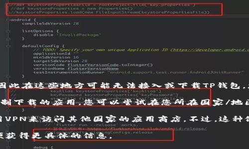关于下载TP钱包，通常情况下，您需要注意以下几个方面：

1. **地区限制**：某些国家或地区可能对加密货币钱包的使用有特定的法律法规，因此在这些地方可能无法接入或下载TP钱包。您可以先查看TP钱包的官方网站或者应用商店，以确认您所在的国家是否支持下载。

2. **应用商店**：通常支付宝、Google Play或苹果的App Store会根据您的区域限制下载的应用。您可以尝试在您所在国家/地区的商店进行搜索。

3. **VPN使用**：如果您所在的地区限制了某款应用的下载，部分用户可能选择使用VPN来访问其他国家的应用商店。不过，这种做法需谨慎，确保遵守当地法律法规。

如果您有特定的国家或地区想要查询是否能够下载TP钱包，可以提供更多细节，以便获得更具体的信息。