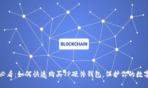 2025必看：如何快速购买TP硬件钱包，保护你的数字资产！