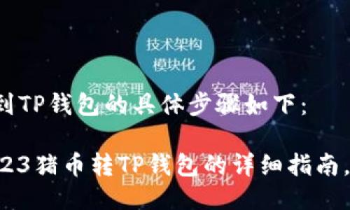 将猪币转到TP钱包的具体步骤如下：

### 2023猪币转TP钱包的详细指南，立即掌握！