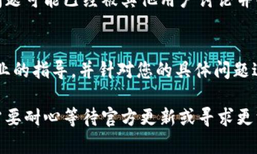 如果您在使用TP钱包时遇到MDEX无法打开的问题，可以尝试以下解决方案：

1. 检查网络连接
首先，确保手机或电脑的网络连接正常。无论是使用Wi-Fi还是移动数据，网络不稳定都可能导致MDEX无法加载。尝试切换网络或重启路由器，看是否能够解决问题。

2. 更新TP钱包
有时候，应用程序的版本过旧也会导致功能无法正常使用。访问应用商店，检查TP钱包是否有更新。如果有，及时更新到最新版本，这样可以解决许多兼容性问题。

3. 清除缓存和数据
在TP钱包的设置中，您可以找到清除缓存和数据的选项。清除缓存可以帮助应用程序运行得更流畅，而清除数据则会重置应用状态，可能解决死锁的问题。但请注意，清除数据后，您需要重新登录。

4. 重启设备
设备的重启有时能够解决暂时的故障。因此，重启您的手机或电脑，然后重新尝试打开TP钱包中MDEX的功能。

5. 检查MDEX官方信息
有时问题可能出现在MDEX自身，而非TP钱包。访问MDEX的官方网站或社交媒体平台，查看是否有关于系统维护或故障的公告。如果是官方问题，只能耐心等待解决。

6. 重新安装TP钱包
如果以上方法均未奏效，可以尝试删除TP钱包应用，然后重新下载并安装。这一过程能够有效消除任何可能存在的应用程序错误。

7. 寻求社区支持
许多时候，用户社区能够提供宝贵的解决方案。可以访问TP钱包和MDEX的社区论坛，问题可能已经被其他用户讨论并解决。

8. 联系客服
最后，如果以上所有方法都未能解决问题，建议联系TP钱包的客服。他们能够提供更专业的指导，并针对您的具体问题进行分析和建议。

通过以上步骤，您应该能够解决TP钱包中MDEX无法打开的问题。如果问题依旧，可能需要耐心等待官方更新或寻求更深入的技术支持。希望这些建议对您有所帮助，让您顺利使用TP钱包和MDEX进行交易！