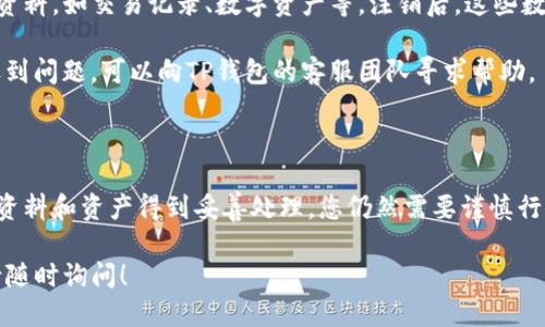 注销TP钱包账户的步骤一般如下：

### 第一步：登录TP钱包

首先，您需要打开TP钱包应用程序，并使用您的账号和密码登录。如果您忘记密码，可以通过应用程序提供的找回密码功能来重置密码。

### 第二步：进入账户设置

登录后，找到应用程序界面中的“账户设置”或“个人中心”选项。通常在右下角或者侧边栏都可以找到这个选项。点击进入后，您可以看到与账户相关的各种设置。

### 第三步：选择注销账户

在账户设置中，您需要寻找“注销账户”或“删除账户”的选项。这个选项可能会被放置在“安全设置”或“隐私设置”下。进入该选项后，系统可能会提示您认真阅读注销账户的相关信息。

### 第四步：确认身份

为了保护您的账户安全，TP钱包可能会要求您进行身份验证。这通常包括输入您邮箱或手机上的验证码，确保是您本人在进行账户注销。

### 第五步：填写注销原因（可选）

部分应用会要求用户填写注销账户的原因，虽然这不是强制性的，但您可以选择提供反馈，这有助于他们改善服务。

### 第六步：确认注销

完成上述步骤后，系统通常会询问您是否确认注销账户。请仔细阅读任何相关警告，特别是有关数据丢失的提示。确认无误后，点击“确定”或“注销”进行确认。

### 第七步：完成注销

一旦您完成所有步骤，系统会处理您的请求，并向您发送注销成功的通知。此时，您的账户将被注销，您将无法再访问该账户中的任何信息。

### 其他注意事项

在注销账户之前，建议您备份或转移您在TP钱包中存储的任何重要资料，如交易记录、数字资产等。注销后，这些数据通常会被永久删除，无法恢复。

此外，联系客服也是一个不错的选择，特别是如果您在注销账户时遇到问题，可以向TP钱包的客服团队寻求帮助。

### 结语

注销TP钱包账户虽然是一个相对简单的过程，但为了确保您的所有资料和资产得到妥善处理，您仍然需要谨慎行事。在决定注销之前，请务必考虑清楚。

希望以上步骤能帮助您顺利注销TP钱包账户。如果还有其他问题，请随时询问！