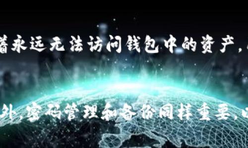 以太坊钱包的密码确实可以包含大写字母。创建以太坊钱包时，用户通常被建议设置一个强密码，这个密码可以包括大写字母、小写字母、数字以及特殊字符，以增强其安全性。

以太坊钱包密码的构成
以太坊钱包密码是用于保护用户数字资产的重要组成部分。理想的密码应该包含多种字符类型，以使其更难被猜测或暴力破解。因此，使用大写字母、小写字母、数字以及特殊符号是创建安全密码的推荐做法。

密码的安全性
选择密码时，有几个因素需要考虑。首先，密码的长度是安全性的一个重要指标。研究表明，较长的密码通常比短密码更安全。因此，建议用户创建一个至少12到16个字符的密码。
其次，密码的复杂性同样重要。包含大写字母的密码比仅使用小写字母的密码更加复杂，进而更难被攻击者破解。为了提高安全性，用户可以结合使用大写字母和其他字符类型，形成一个既复杂又难以预测的密码。

以太坊钱包的密码管理
通过以太坊的钱包保护数字资产只是安全措施的一部分。密码管理同样重要。用户应避免将密码写下来或以不安全的方式存储。在理想情况下，应使用密码管理器来安全存储和检索密码。这类工具可以生成复杂的密码，并帮助用户管理多个账户的安全信息。

丢失密码的后果
如果忘记了以太坊钱包的密码，重新获得访问权限可能会非常困难。在没有其他恢复选项的情况下，丢失密码可能意味着永远无法访问钱包中的资产。用户必须认真对待密码的安全性，并做好备份，以免将来面临这样的困境。

总结
总之，以太坊钱包的密码确实可以并且应该包含大写字母。在创建强密码时，使用多种字符类型将有助于增强安全性。此外，密码管理和备份同样重要，以确保用户能够安全地访问自己的数字资产。通过有效地管理和保护密码，用户可以更好地维护其以太坊钱包的安全性。
