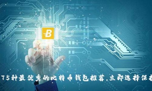2025必看：75种最优秀的比特币钱包推荐，立即选择保护你的资产！