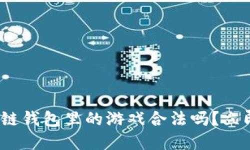 2023必看：区块链钱包里的游戏合法吗？立即了解最新资讯！