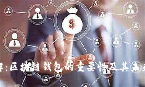 : 立即了解：区块链钱包的重要性及其未来发展趋势