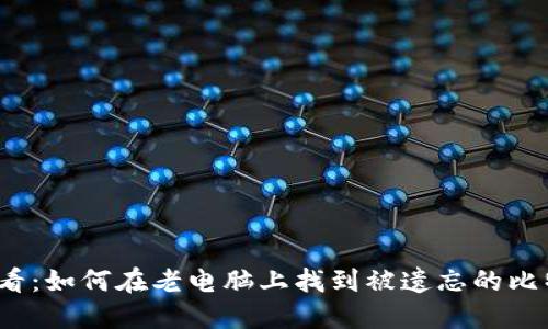 2025必看：如何在老电脑上找到被遗忘的比特币钱包