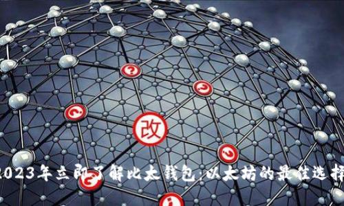 2023年立即了解比太钱包：以太坊的最佳选择！