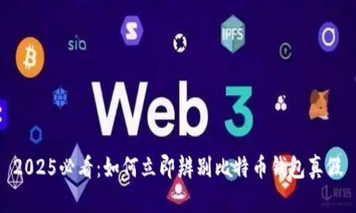 2025必看：如何立即辨别比特币钱包真假