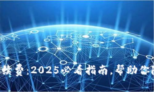 比特币钱包手续费：2025必看指南，帮助你降低交易成本！