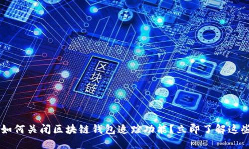 jiaoti如何关闭区块链钱包追踪功能？立即了解这些技巧！
