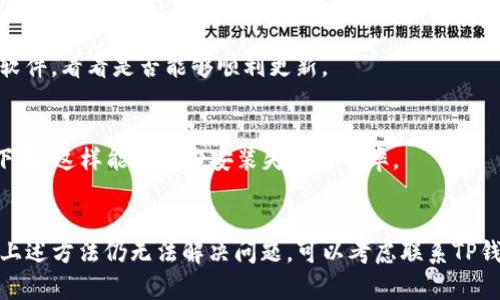 关于“TP钱包更新无法安装”的问题，可能有多种原因导致。下面是一些可能的原因及解决方案，希望能帮助你解决这个问题。

1. 系统兼容性问题
首先，TP钱包的更新可能需要特定的操作系统版本。如果你的手机操作系统版本较旧，可能会导致无法成功下载或安装更新。建议检查你的设备系统版本是否符合TP钱包的最新要求。

2. 网络连接问题
更新需要一个稳定且快速的网络连接。如果你的网络状况不佳，可能会导致下载过程中的中断或失败。因此，建议你在Wi-Fi环境下进行更新，避免使用流量进行下载。

3. 存储空间不足
另一个常见的问题是设备存储空间不足。更新通常需要一定的存储空间才能完成，如果设备存储满了，更新将无法进行。你可以通过删除一些不必要的应用或文件来腾出空间。

4. 应用权限设置
有时，TP钱包可能需要一些权限才能正常更新，如果这些权限没有被授予，就会导致安装失败。请检查你的手机设置，确保TP钱包拥有必要的权限，例如存储、网络等。

5. 版本冲突
如果你之前安装了TP钱包的某个版本，而现在正在尝试更新到另一个版本，可能会出现版本冲突的问题。建议完全卸载当前版本，然后重新安装最新版本。

6. 防火墙或安全软件的干扰
在某些情况下，手机上的防火墙或安全软件可能会阻止应用程序的更新。可以尝试暂时禁用这些软件，看看是否能够顺利更新。

7. 官方渠道下载
最后，确保你是通过官方应用商店（如Google Play、App Store等）进行下载，避免从第三方网站下载，这样能够减少安装失败的几率。

解决方案总结
如果你遇到TP钱包更新无法安装的问题，建议从以上提到的几个方面入手进行排查与解决。如果上述方法仍无法解决问题，可以考虑联系TP钱包的客服或查阅相关的帮助文档获取更多支持。希望这些信息能帮助你顺利完成TP钱包的更新！